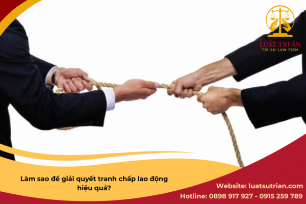 làm sao để giải quyết tranh chấp lao động hiệu quả