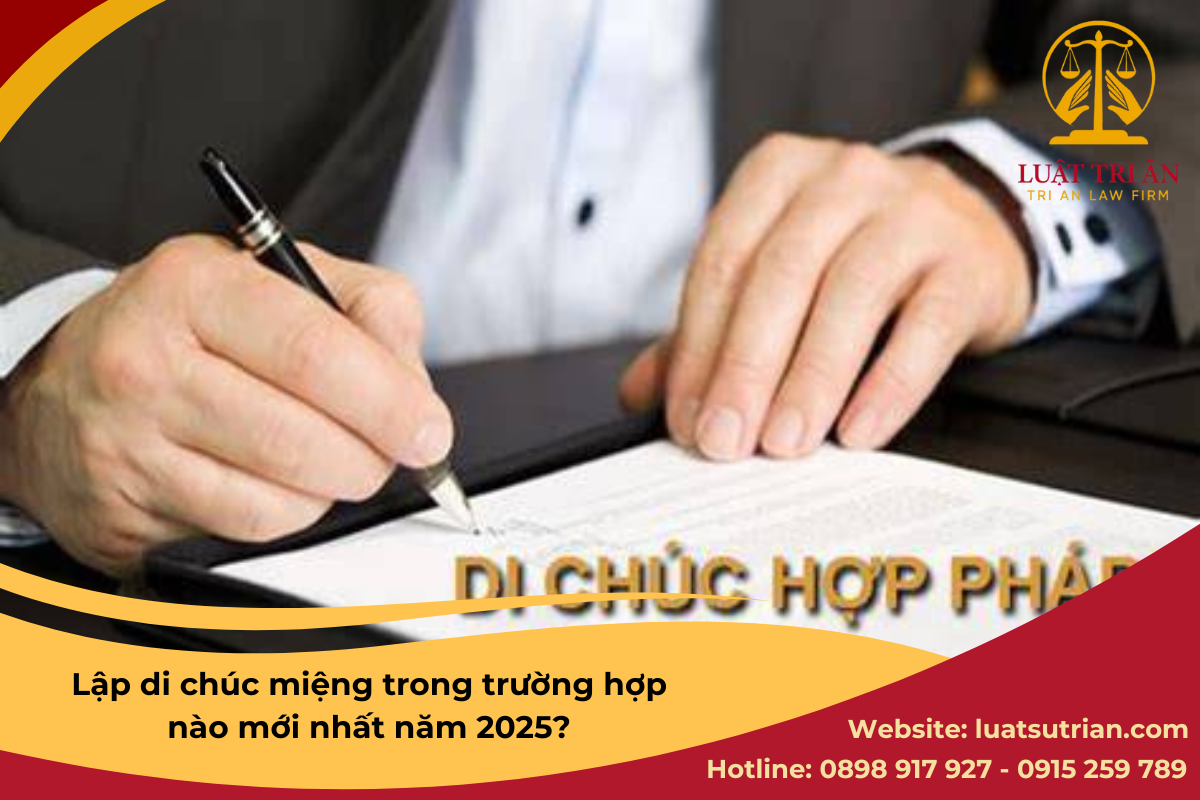 Lập di chúc miệng trong trường hợp nào mới nhất năm 2025?
